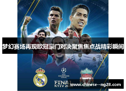 梦幻赛场再现欧冠豪门对决聚焦焦点战精彩瞬间 梦幻赛场再现欧冠豪门对决聚焦焦点战精彩瞬间