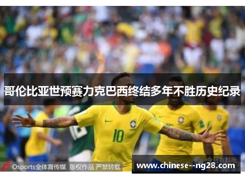 哥伦比亚世预赛力克巴西终结多年不胜历史纪录 哥伦比亚世预赛力克巴西终结多年不胜历史纪录